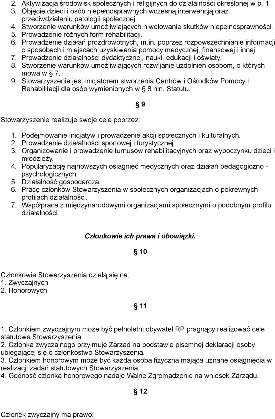 poprzez rozpowszechnianie informacji o sposobach i miejscach uzyskiwania pomocy medycznej, finansowej i innej. 7. Prowadzenie działalności dydaktycznej, nauki, edukacji i oświaty. 8.