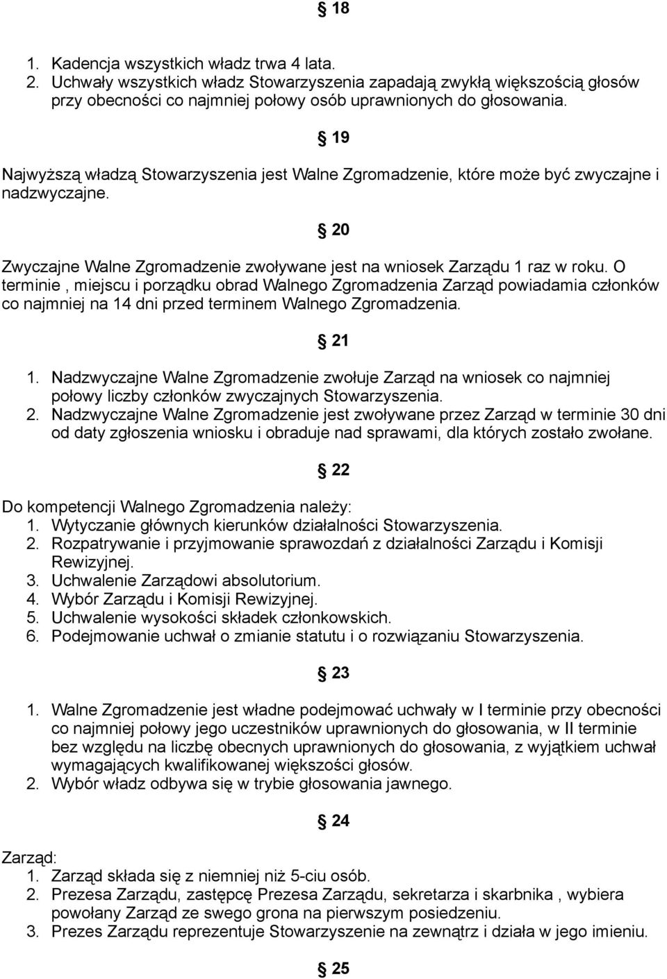 O terminie, miejscu i porządku obrad Walnego Zgromadzenia Zarząd powiadamia członków co najmniej na 14 dni przed terminem Walnego Zgromadzenia. 21 1.