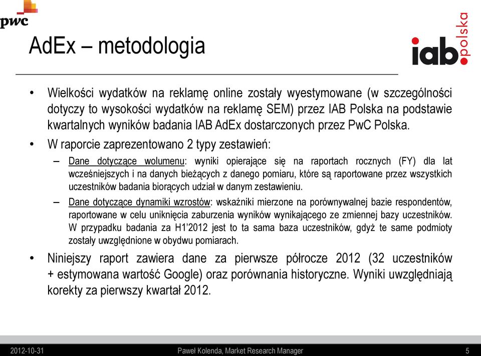 W raporcie zaprezentowano 2 typy zestawień: Dane dotyczące wolumenu: wyniki opierające się na raportach rocznych (FY) dla lat wcześniejszych i na danych bieżących z danego pomiaru, które są