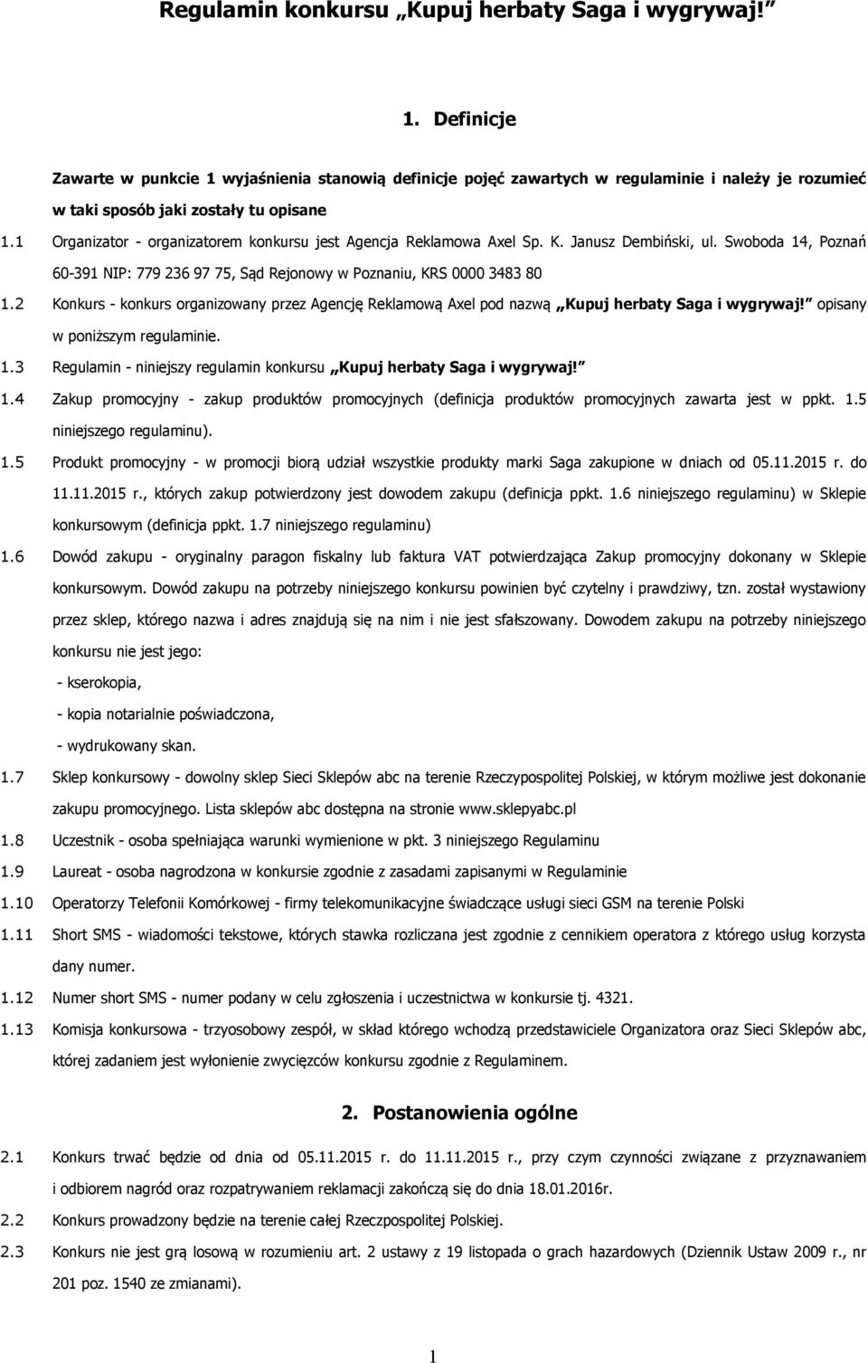 1 Organizator - organizatorem konkursu jest Agencja Reklamowa Axel Sp. K. Janusz Dembiński, ul. Swoboda 14, Poznań 60-391 NIP: 779 236 97 75, Sąd Rejonowy w Poznaniu, KRS 0000 3483 80 1.