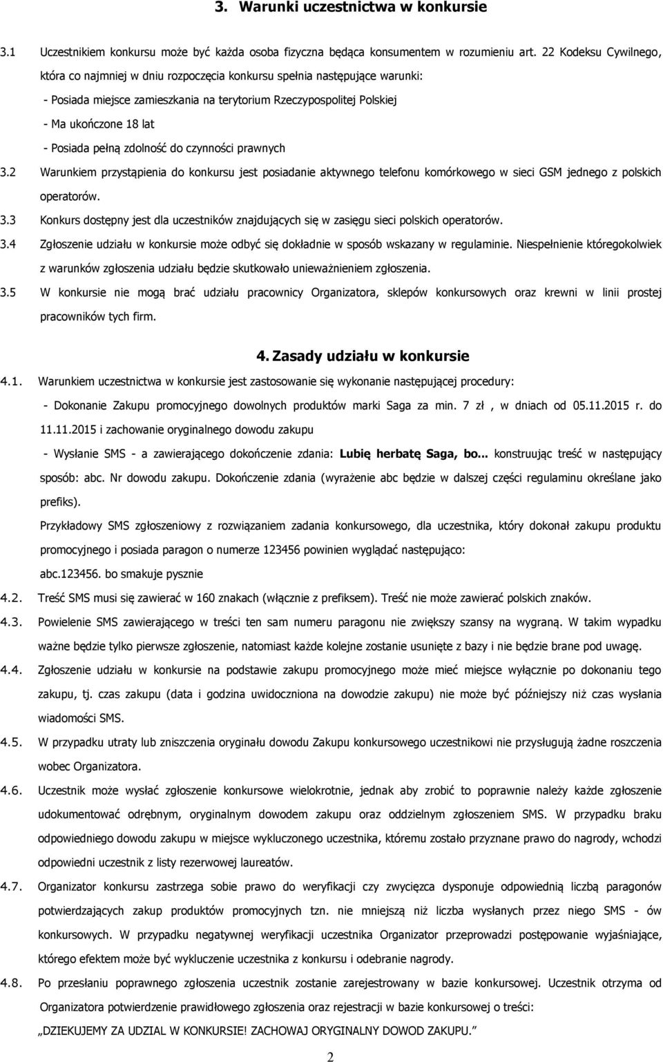pełną zdolność do czynności prawnych 3.2 Warunkiem przystąpienia do konkursu jest posiadanie aktywnego telefonu komórkowego w sieci GSM jednego z polskich operatorów. 3.3 Konkurs dostępny jest dla uczestników znajdujących się w zasięgu sieci polskich operatorów.