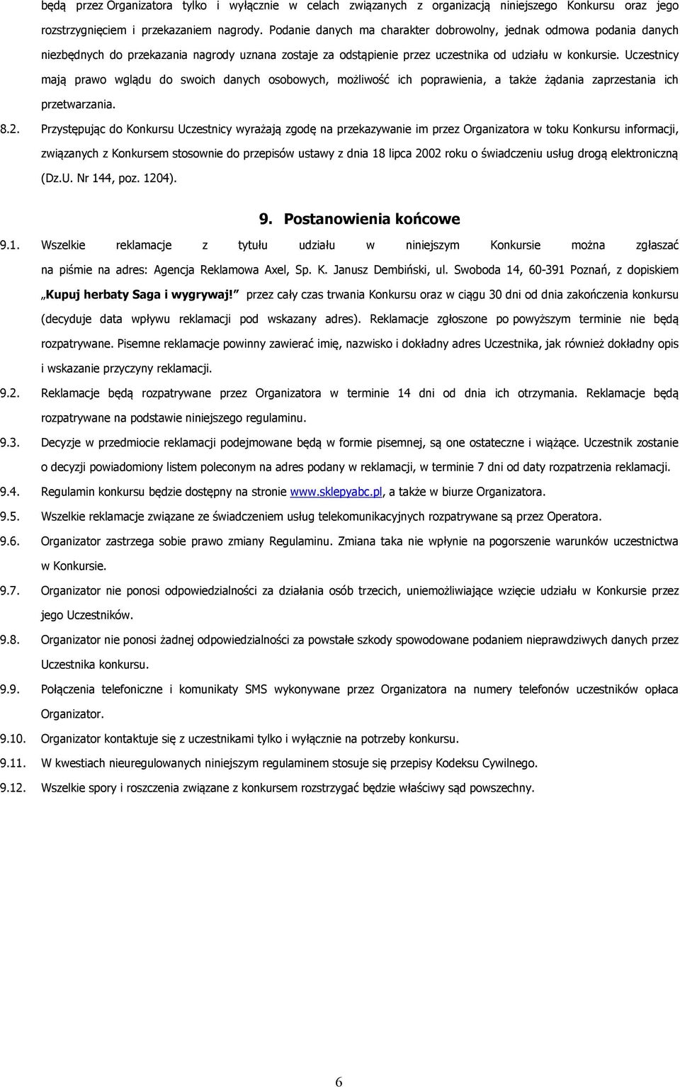Uczestnicy mają prawo wglądu do swoich danych osobowych, możliwość ich poprawienia, a także żądania zaprzestania ich przetwarzania. 8.2.