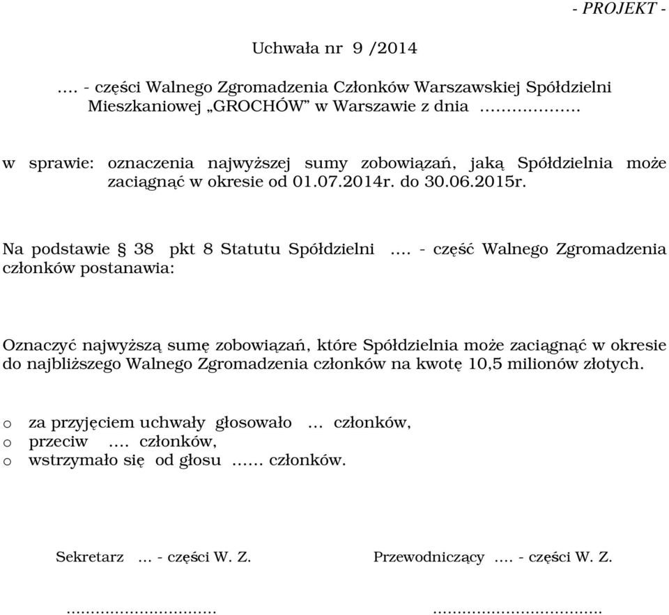 - część Walnego Zgromadzenia członków postanawia: Oznaczyć najwyższą sumę zobowiązań, które Spółdzielnia może zaciągnąć w okresie do najbliższego Walnego Zgromadzenia