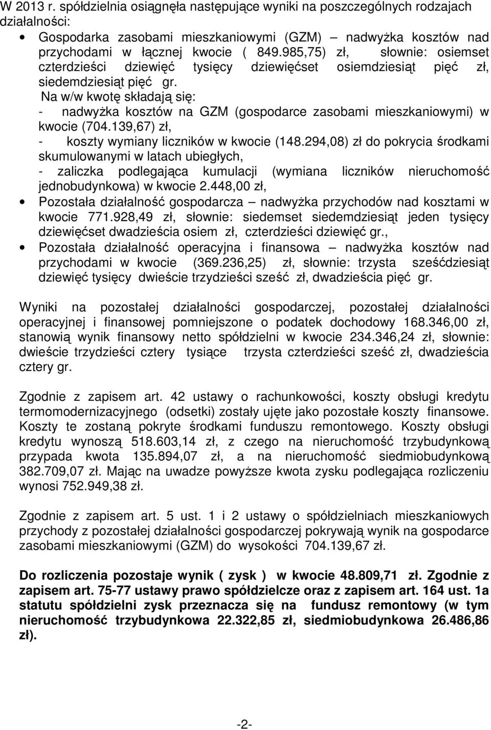 Na w/w kwotę składają się: - nadwyżka kosztów na GZM (gospodarce zasobami mieszkaniowymi) w kwocie (704.139,67) zł, - koszty wymiany liczników w kwocie (148.