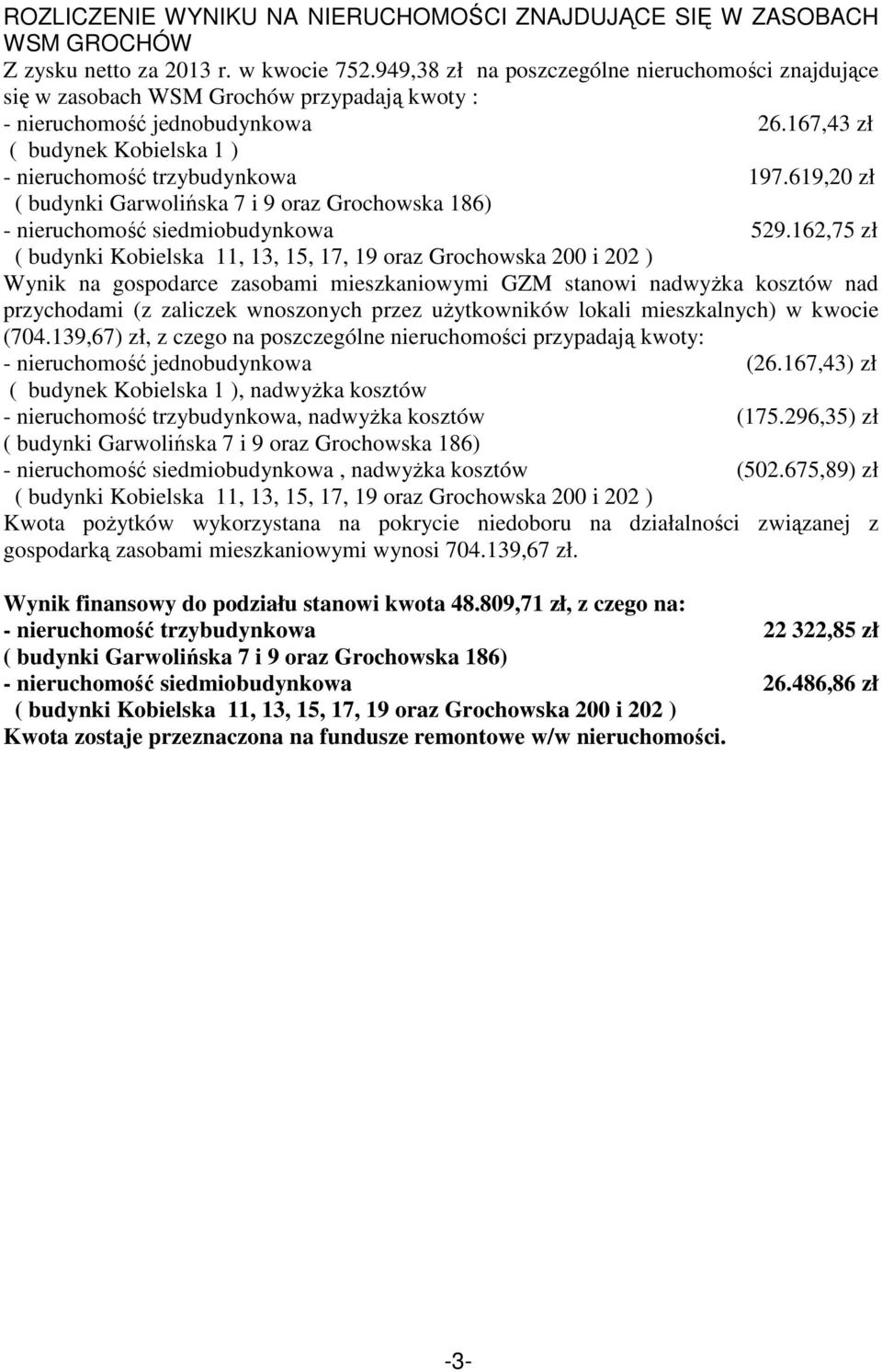 619,20 zł ( budynki Garwolińska 7 i 9 oraz Grochowska 186) - nieruchomość siedmiobudynkowa 529.