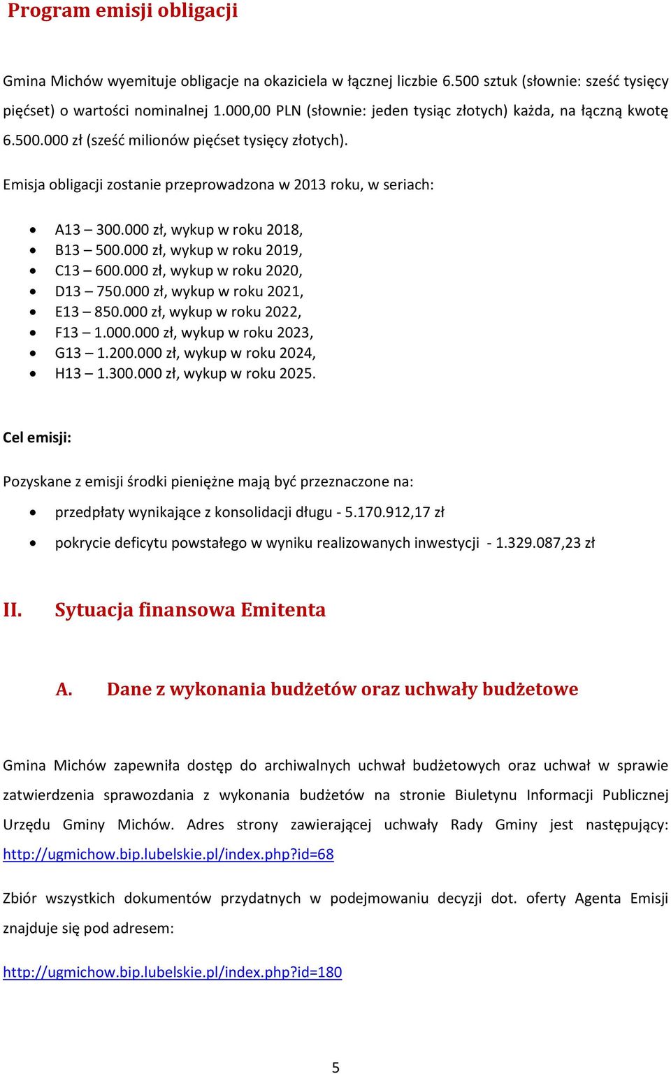 000 zł, wykup w roku 2018, B13 500.000 zł, wykup w roku 2019, C13 600.000 zł, wykup w roku 2020, D13 750.000 zł, wykup w roku 2021, E13 850.000 zł, wykup w roku 2022, F13 1.000.000 zł, wykup w roku 2023, G13 1.