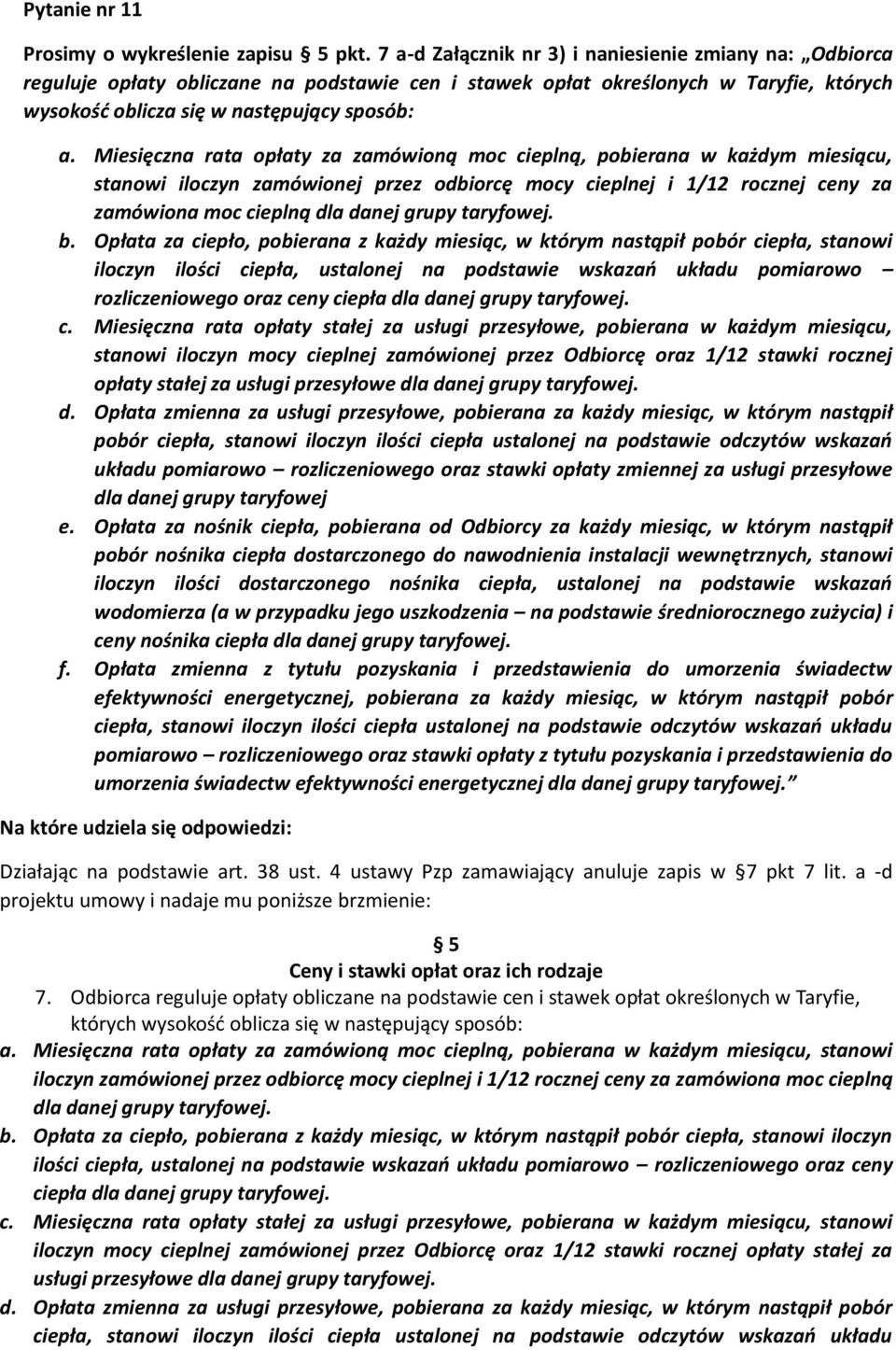 Miesięczna rata opłaty za zamówioną moc cieplną, pobierana w każdym miesiącu, stanowi iloczyn zamówionej przez odbiorcę mocy cieplnej i 1/12 rocznej ceny za zamówiona moc cieplną dla danej grupy