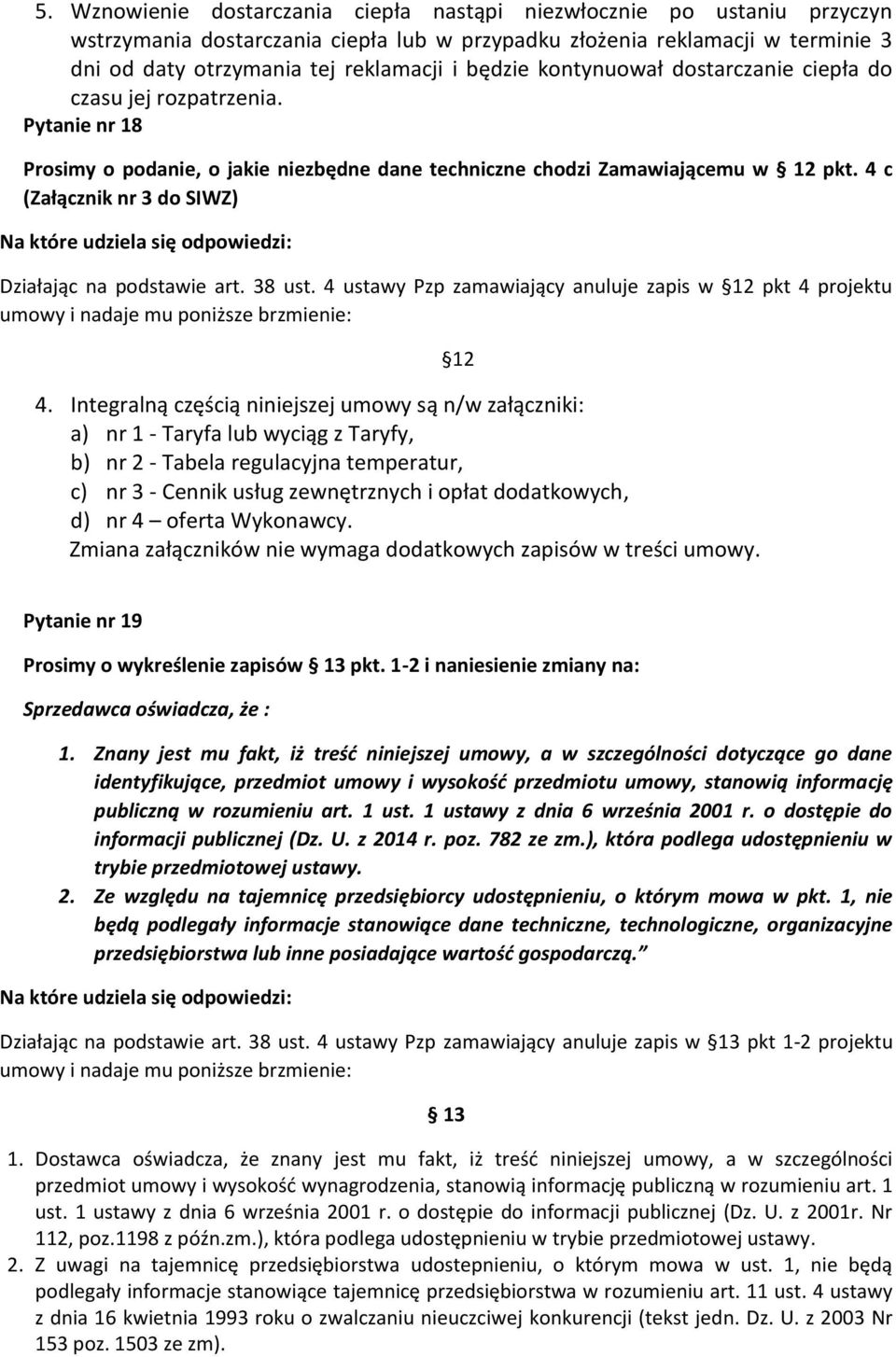 4 c (Załącznik nr 3 do SIWZ) Działając na podstawie art. 38 ust. 4 ustawy Pzp zamawiający anuluje zapis w 12 pkt 4 projektu 4.