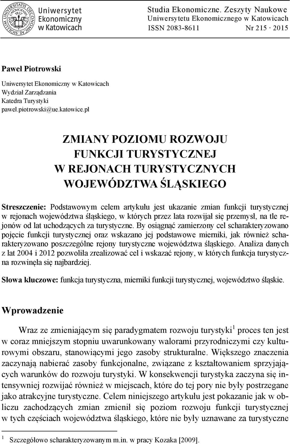 pl ZMIANY POZIOMU ROZWOJU FUNKCJI TURYSTYCZNEJ W REJONACH TURYSTYCZNYCH WOJEWÓDZTWA ŚLĄSKIEGO Streszczenie: Podstawowym celem artykułu jest ukazanie zmian funkcji turystycznej w rejonach województwa