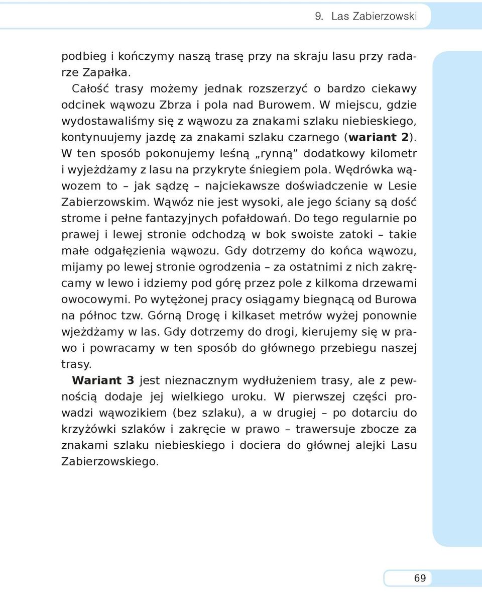 W ten sposób pokonujemy leśną rynną dodatkowy kilometr i wyjeżdżamy z lasu na przykryte śniegiem pola. Wędrówka wąwozem to jak sądzę najciekawsze doświadczenie w Lesie Zabierzowskim.