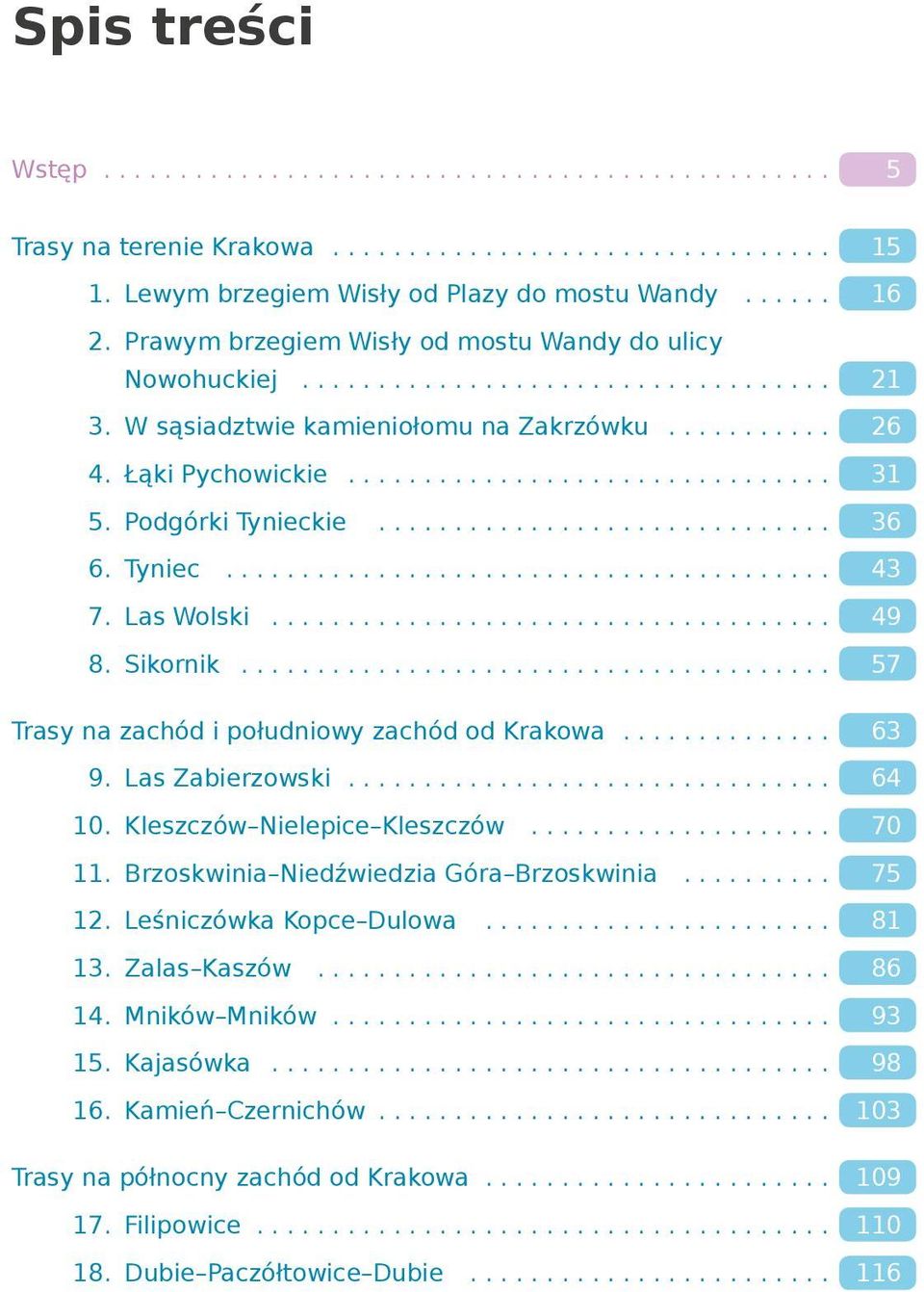 .. 57 Trasy na zachód i południowy zachód od Krakowa... 63 9. Las Zabierzowski... 64 10. Kleszczów Nielepice Kleszczów... 70 11. Brzoskwinia Niedźwiedzia Góra Brzoskwinia... 75 12.