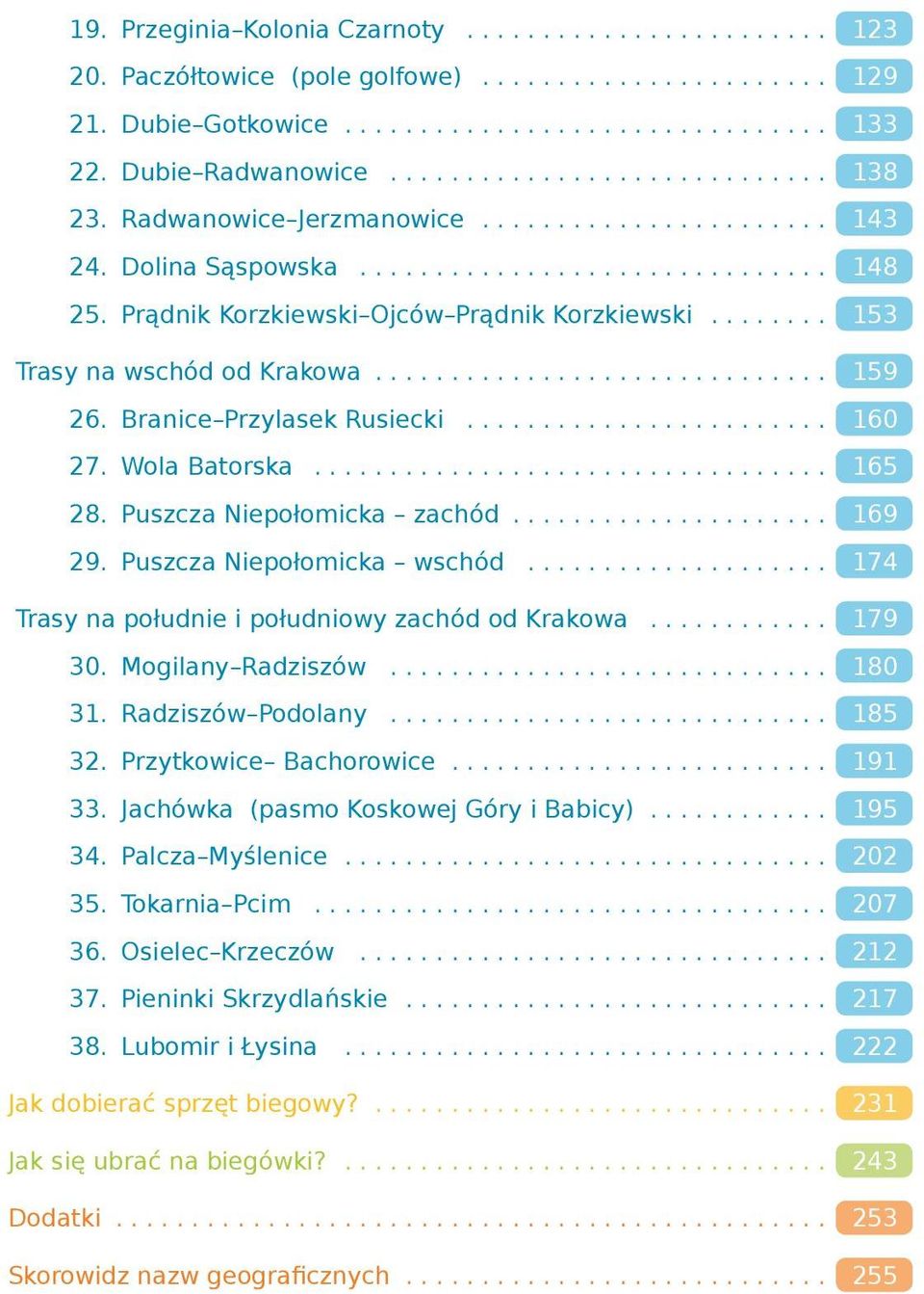 Puszcza Niepołomicka wschód... 174 Trasy na południe i południowy zachód od Krakowa... 179 30. Mogilany Radziszów... 180 31. Radziszów Podolany... 185 32. Przytkowice Bachorowice... 191 33.