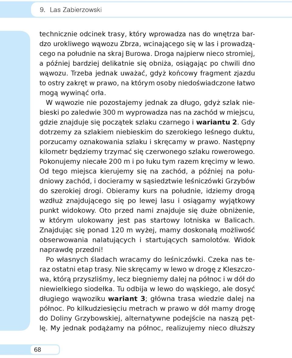 Trzeba jednak uważać, gdyż końcowy fragment zjazdu to ostry zakręt w prawo, na którym osoby niedoświadczone łatwo mogą wywinąć orła.