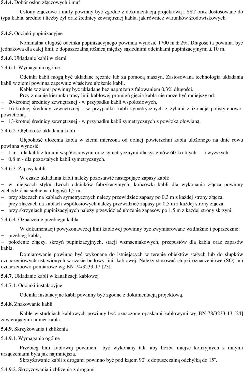Długość ta powinna być jednakowa dla całej linii, z dopuszczalną różnicą między sąsiednimi odcinkami pupinizacyjnymi ± 10 m. 5.4.6. Układanie kabli w ziemi 5.4.6.1. Wymagania ogólne Odcinki kabli mogą być układane ręcznie lub za pomocą maszyn.