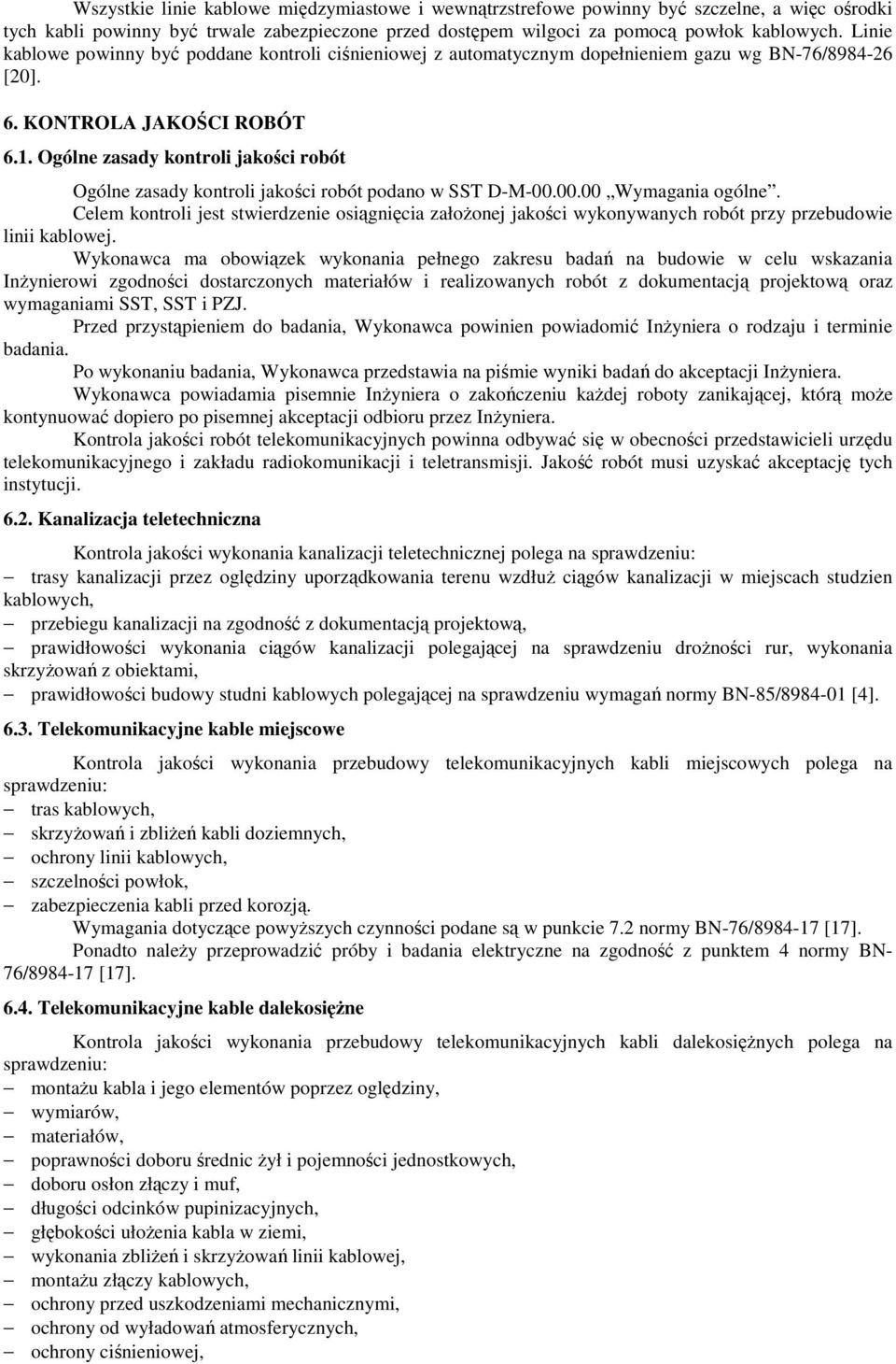 Ogólne zasady kontroli jakości robót Ogólne zasady kontroli jakości robót podano w SST D-M-00.00.00 Wymagania ogólne.