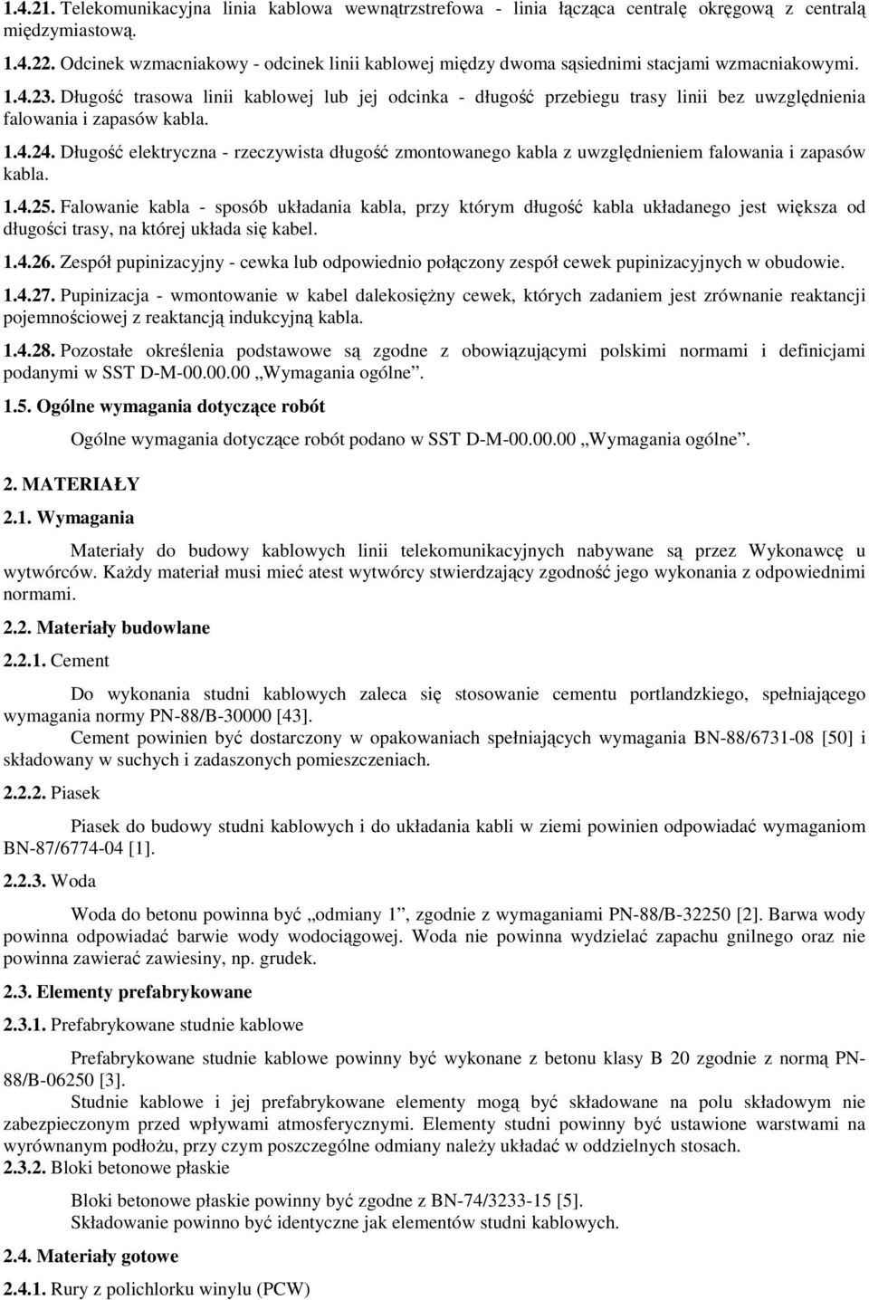 Długość trasowa linii kablowej lub jej odcinka - długość przebiegu trasy linii bez uwzględnienia falowania i zapasów kabla. 1.4.24.