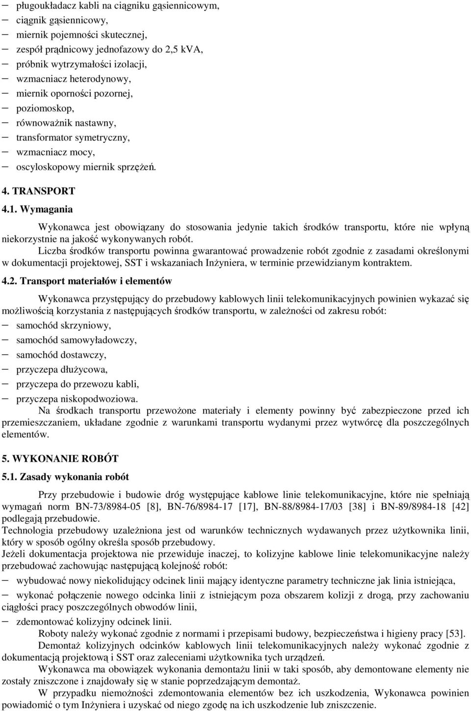 Wymagania Wykonawca jest obowiązany do stosowania jedynie takich środków transportu, które nie wpłyną niekorzystnie na jakość wykonywanych robót.