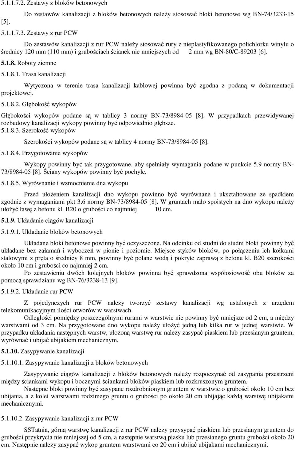 mm wg BN-80/C-89203 [6]. 5.1.8. Roboty ziemne 5.1.8.1. Trasa kanalizacji Wytyczona w terenie trasa kanalizacji kablowej powinna być zgodna z podaną w dokumentacji projektowej. 5.1.8.2. Głębokość wykopów Głębokości wykopów podane są w tablicy 3 normy BN-73/8984-05 [8].