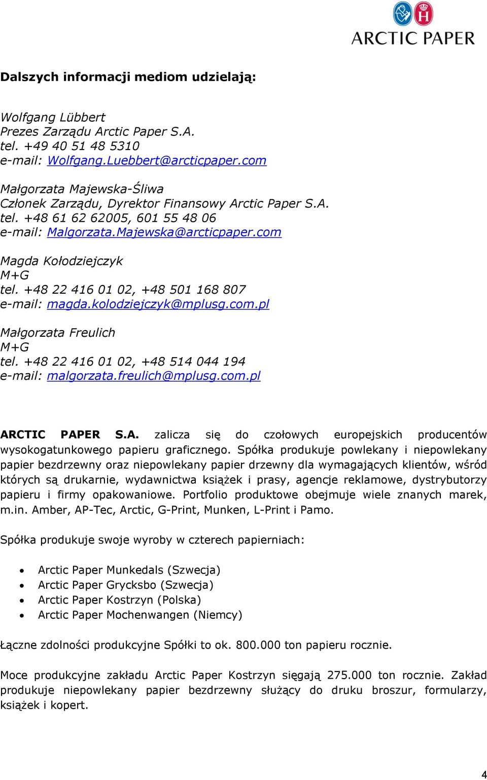 +48 22 416 01 02, +48 501 168 807 e-mail: magda.kolodziejczyk@mplusg.com.pl Małgorzata Freulich M+G tel. +48 22 416 01 02, +48 514 044 194 e-mail: malgorzata.freulich@mplusg.com.pl AR
