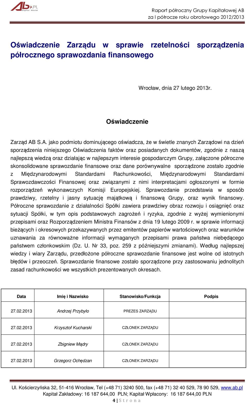 działając w najlepszym interesie gospodarczym Grupy, załączone półroczne skonsolidowane sprawozdanie finansowe oraz dane porównywalne sporządzone zostało zgodnie z Międzynarodowymi Standardami