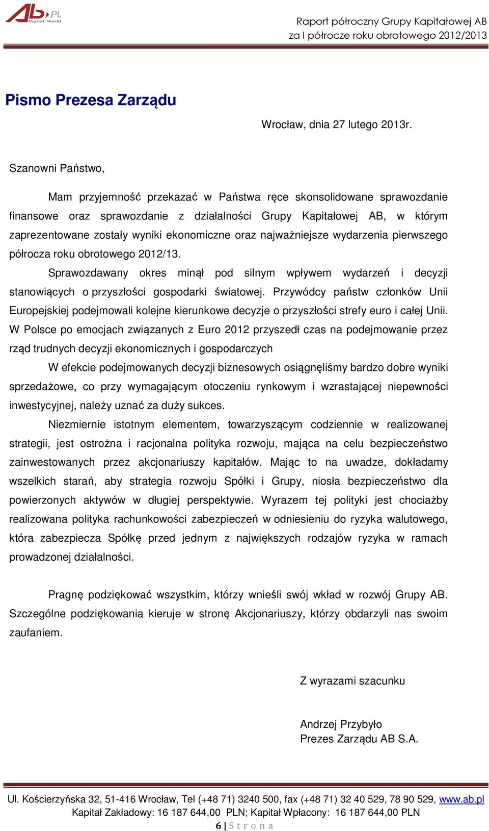 ekonomiczne oraz najważniejsze wydarzenia pierwszego półrocza roku obrotowego 2012/13. Sprawozdawany okres minął pod silnym wpływem wydarzeń i decyzji stanowiących o przyszłości gospodarki światowej.