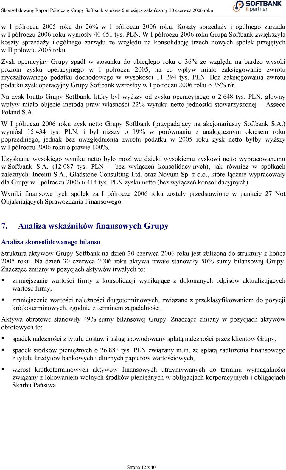 Zysk operacyjny Grupy spadł w stosunku do ubiegłego roku o 36% ze względu na bardzo wysoki poziom zysku operacyjnego w I półroczu 2005, na co wpływ miało zaksięgowanie zwrotu zryczałtowanego podatku