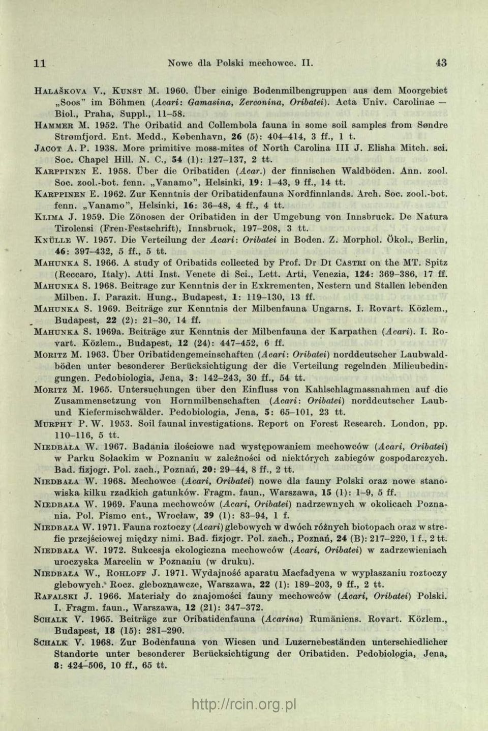, K ebonhavn, 26 ( 5 ) : 4 0 4-4 1 4, 3 f f., 1 t. J a c o t A. P. 1938. More prim itive moss-mites of N ortb Carolina I I I J. E lisha Mitch, sci. Soc. Chapel Hill. N. C., 54 (1): 127-137, 2 tt.
