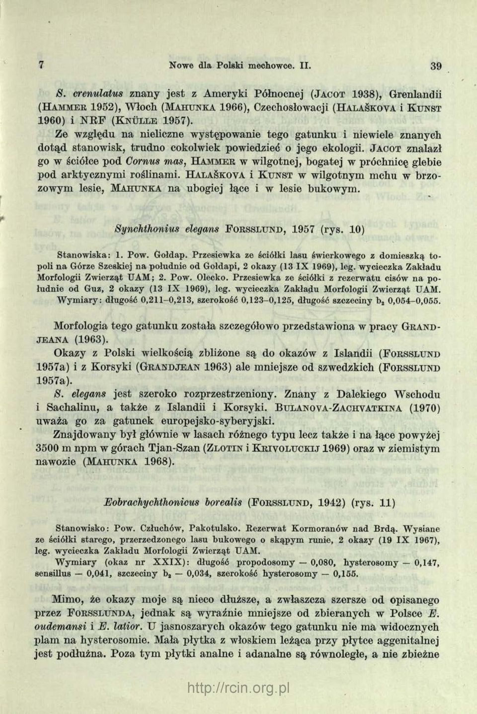 Ze względu na nieliczne występowanie tego gatunku i niewiele znanych dotąd stanowisk, trudno cokolwiek powiedzieć o jego ekologii.