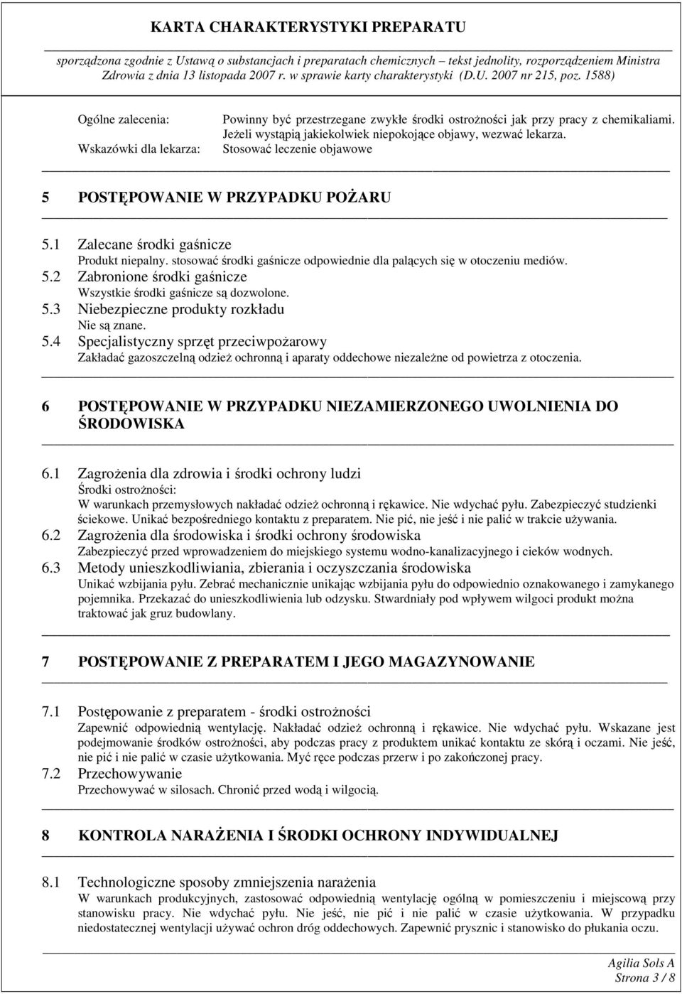 5.3 Niebezpieczne produkty rozkładu Nie są znane. 5.4 Specjalistyczny sprzęt przeciwpoŝarowy Zakładać gazoszczelną odzieŝ ochronną i aparaty oddechowe niezaleŝne od powietrza z otoczenia.