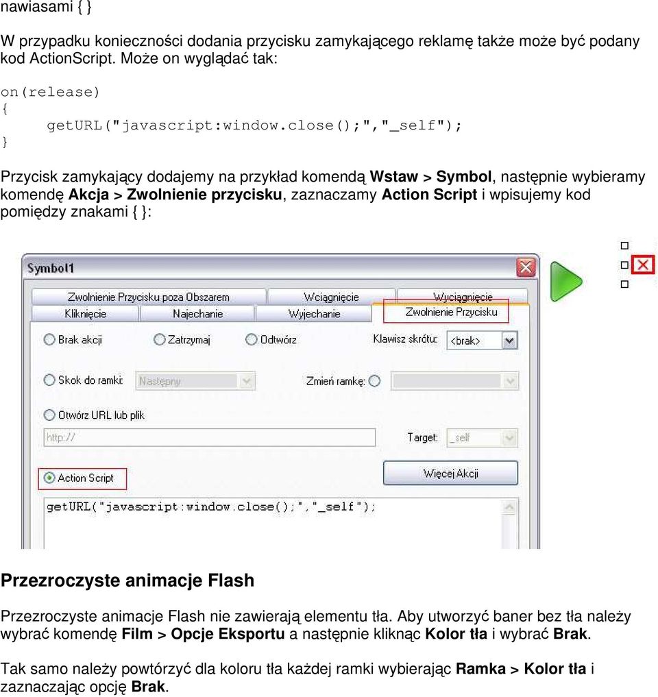 close();","_self"); Przycisk zamykający dodajemy na przykład komendą Wstaw > Symbol, następnie wybieramy komendę Akcja > Zwolnienie przycisku, zaznaczamy Action Script i