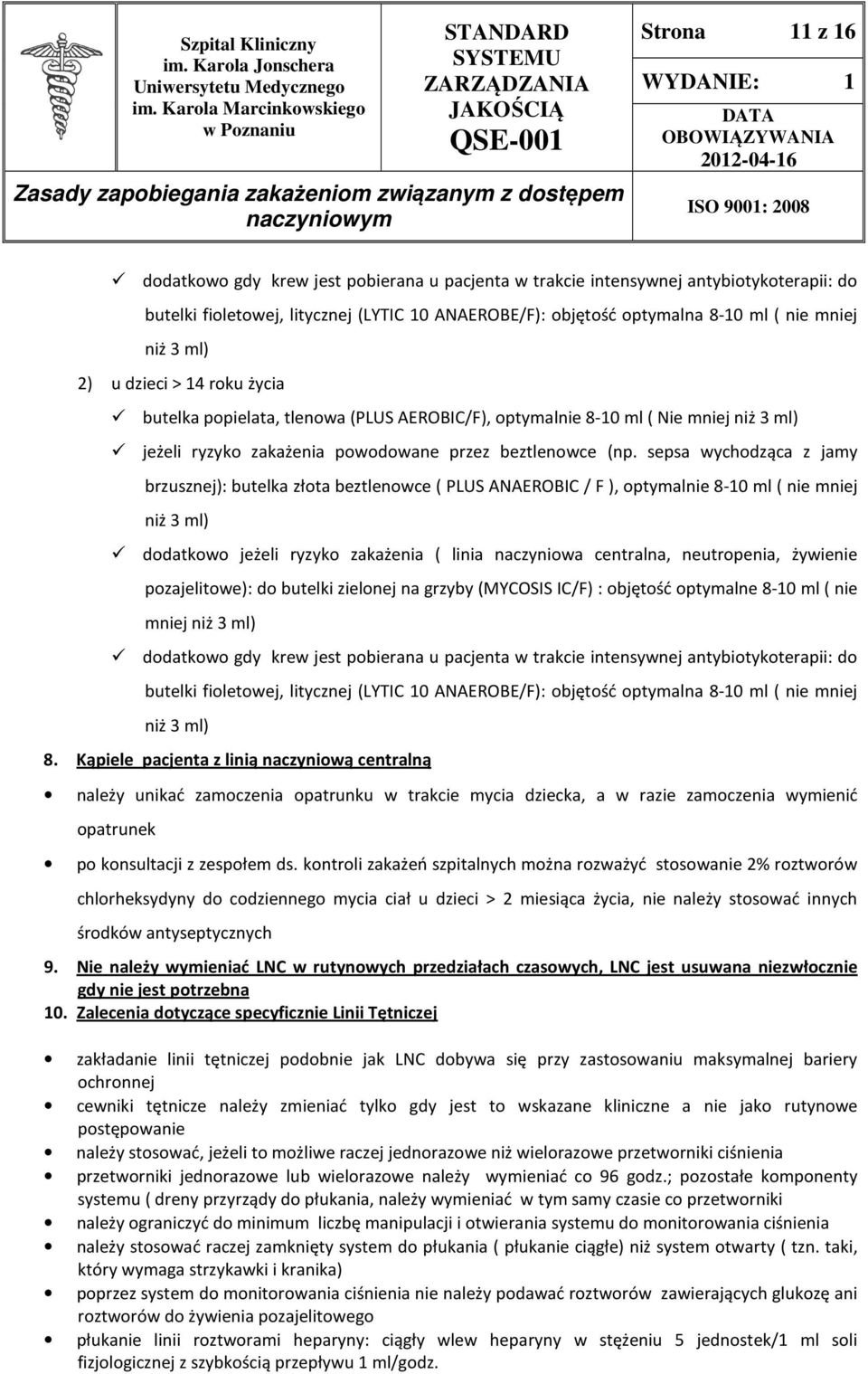 sepsa wychodząca z jamy brzusznej): butelka złota beztlenowce ( PLUS ANAEROBIC / F ), optymalnie 8-10 ml ( nie mniej niż 3 ml) dodatkowo jeżeli ryzyko zakażenia ( linia naczyniowa centralna,