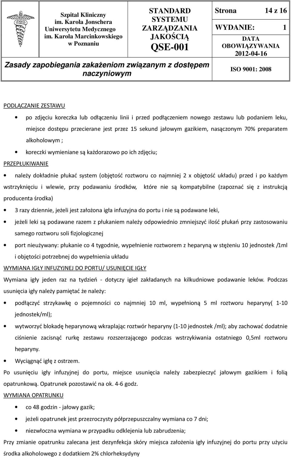 każdym wstrzyknięciu i wlewie, przy podawaniu środków, które nie są kompatybilne (zapoznać się z instrukcją producenta środka) 3 razy dziennie, jeżeli jest założona igła infuzyjna do portu i nie są