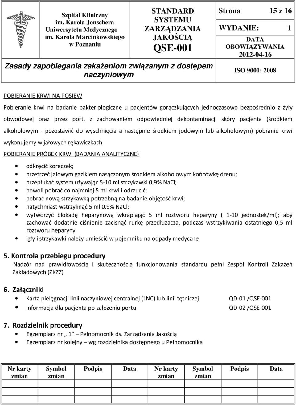 (BADANIA ANALITYCZNE) odkręcić koreczek; przetrzeć jałowym gazikiem nasączonym środkiem alkoholowym końcówkę drenu; przepłukać system używając 5-10 ml strzykawki 0,9% NaCl; powoli pobrać co najmniej