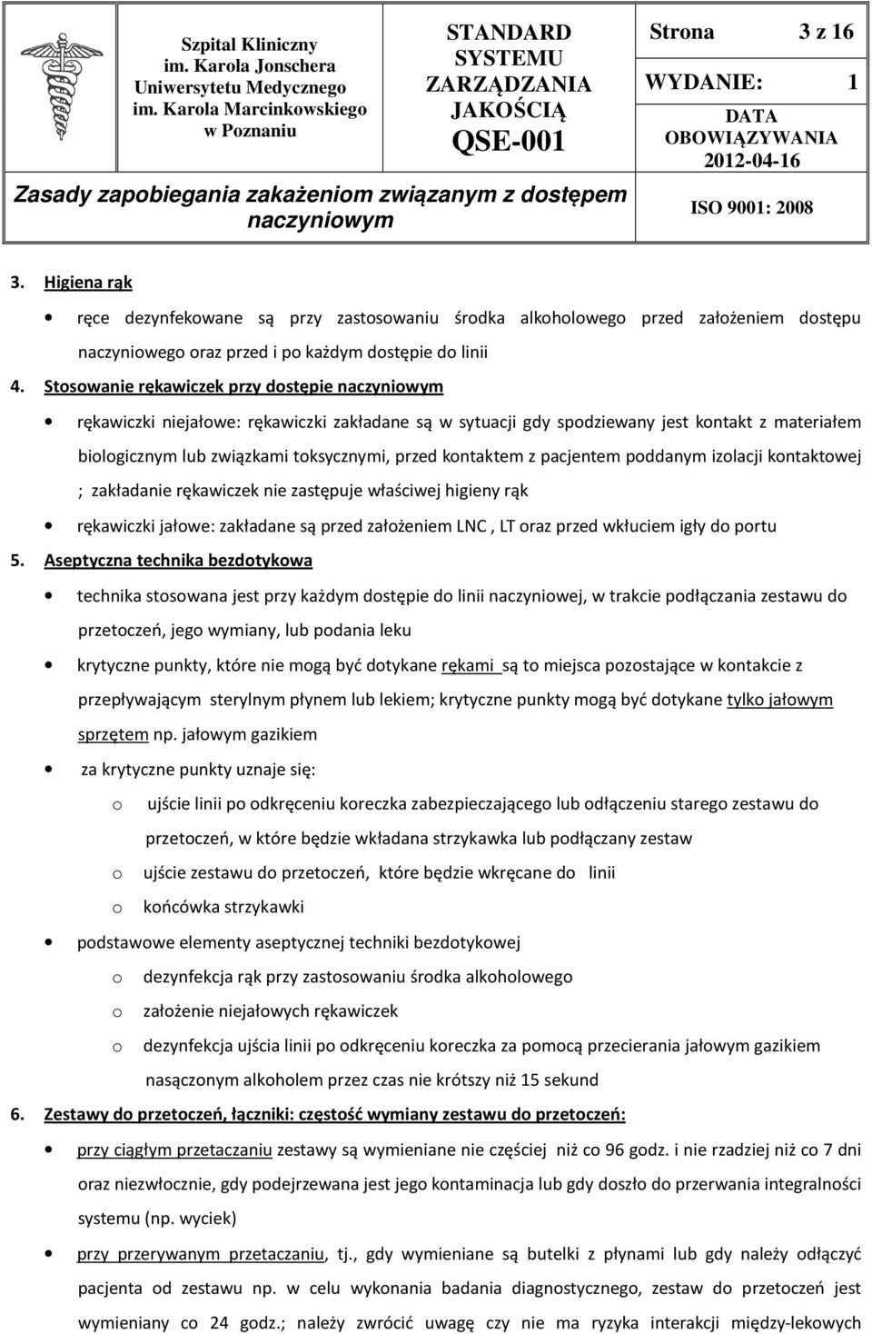 pacjentem poddanym izolacji kontaktowej ; zakładanie rękawiczek nie zastępuje właściwej higieny rąk rękawiczki jałowe: zakładane są przed założeniem LNC, LT oraz przed wkłuciem igły do portu 5.