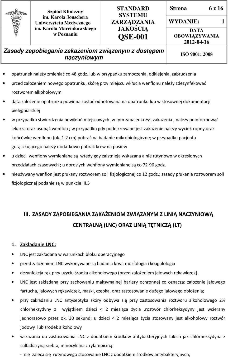 zostać odnotowana na opatrunku lub w stosownej dokumentacji pielęgniarskiej w przypadku stwierdzenia powikłań miejscowych,w tym zapalenia żył, zakażenia, należy poinformować lekarza oraz usunąć