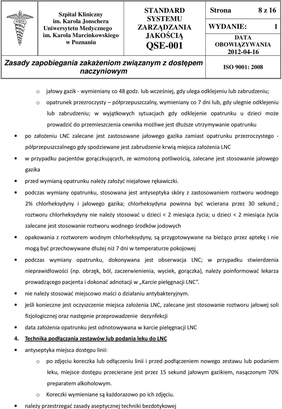 odklejenie opatrunku u dzieci może prowadzić do przemieszczenia cewnika możliwe jest dłuższe utrzymywanie opatrunku po założeniu LNC zalecane jest zastosowane jałowego gazika zamiast opatrunku