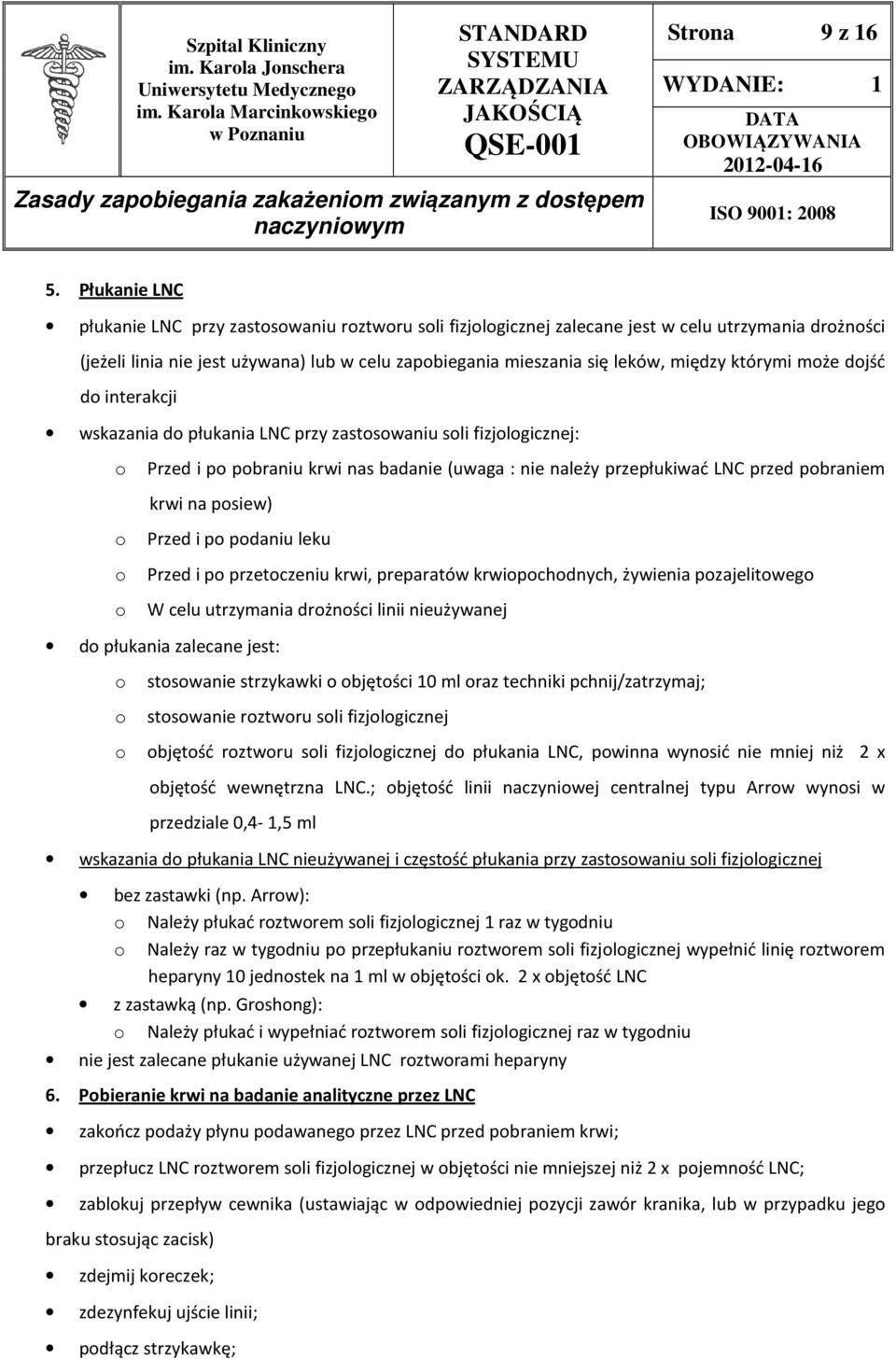 którymi może dojść do interakcji wskazania do płukania LNC przy zastosowaniu soli fizjologicznej: o Przed i po pobraniu krwi nas badanie (uwaga : nie należy przepłukiwać LNC przed pobraniem krwi na