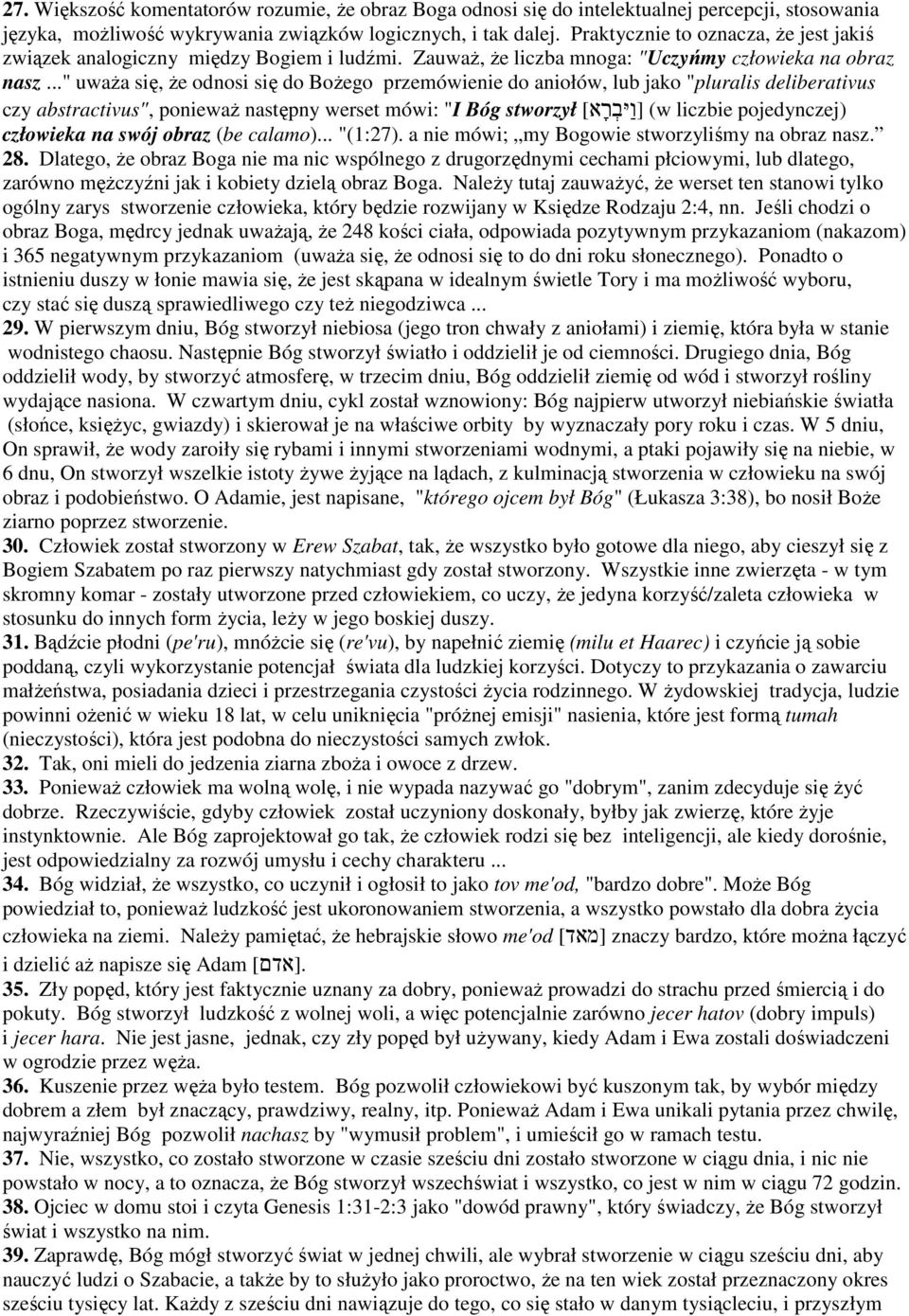 .." uważa się, że odnosi się do Bożego przemówienie do aniołów, lub jako "pluralis deliberativus czy abstractivus", ponieważ następny werset mówi: "I Bóg stworzył [ו יּב ר א] (w liczbie pojedynczej)