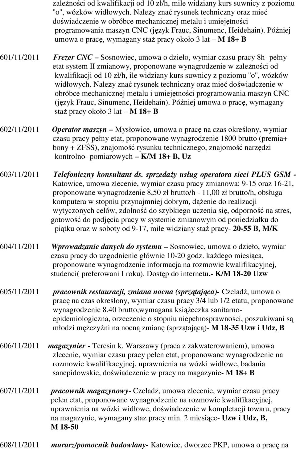 Później umowa o pracę, wymagany staż pracy około 3 lat M 18+ B 601/11/2011 Frezer CNC Sosnowiec, umowa o dzieło, wymiar czasu pracy 8h- pełny etat system II zmianowy, proponowane wynagrodzenie w