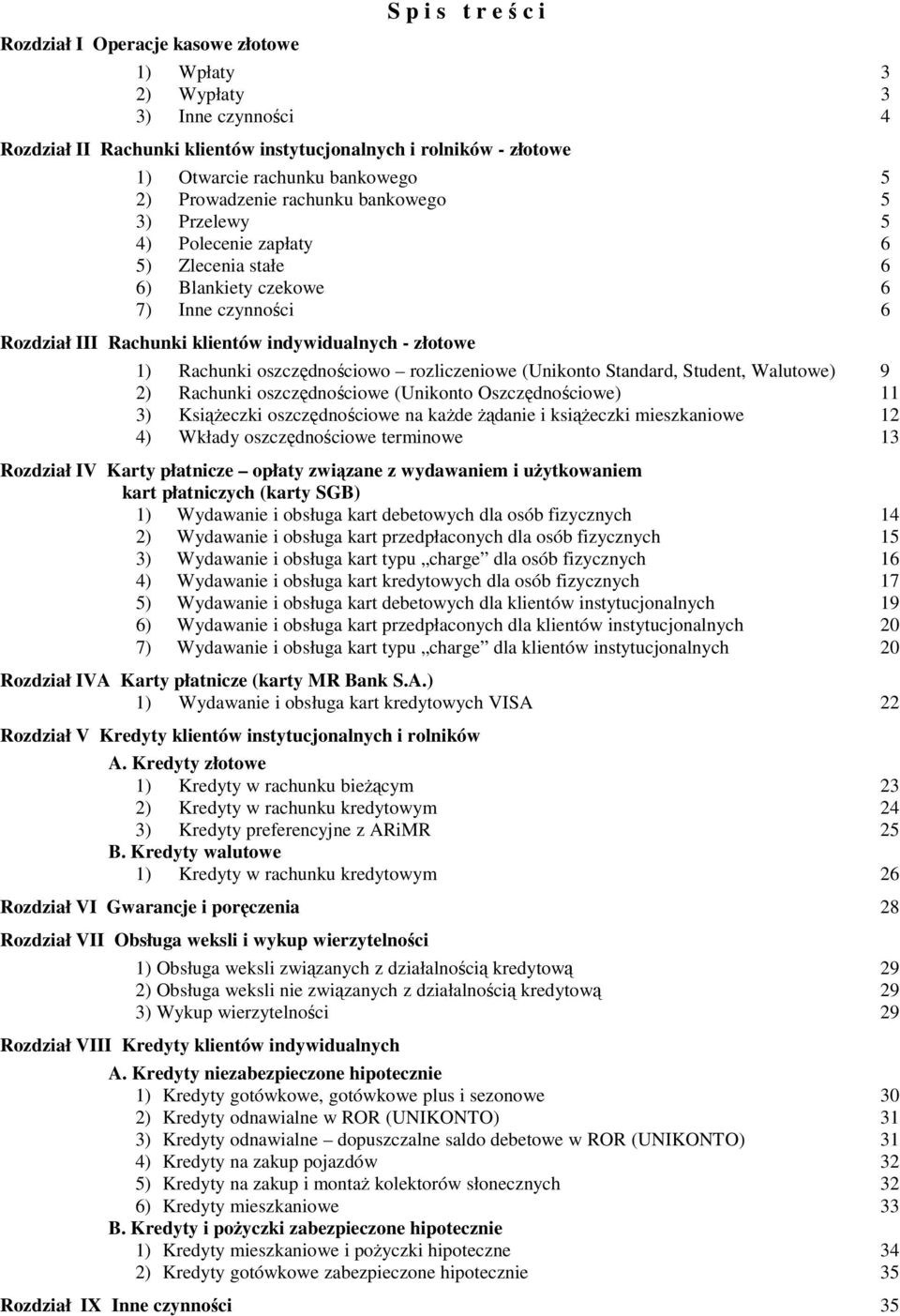 Rachunki oszczędnościowo rozliczeniowe (Unikonto Standard, Student, Walutowe) 9 2) Rachunki oszczędnościowe (Unikonto Oszczędnościowe) 11 3) Książeczki oszczędnościowe na każde żądanie i książeczki