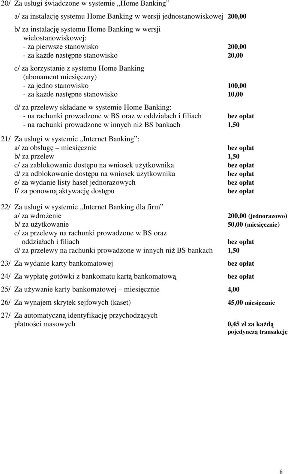 przelewy składane w systemie Home Banking: - na rachunki prowadzone w BS oraz w oddziałach i filiach bez opłat - na rachunki prowadzone w innych niż BS bankach 1,50 21/ Za usługi w systemie Internet