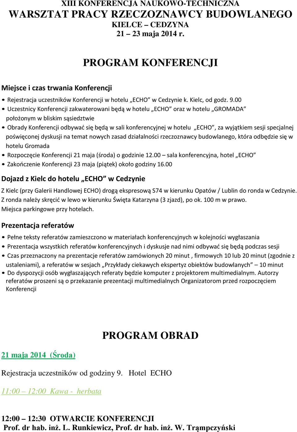 00 Uczestnicy Konferencji zakwaterowani będą w hotelu ECHO oraz w hotelu GROMADA położonym w bliskim sąsiedztwie Obrady Konferencji odbywać się będą w sali konferencyjnej w hotelu ECHO, za wyjątkiem