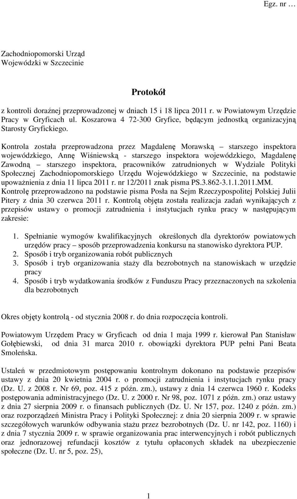 Kontrola została przeprowadzona przez Magdalenę Morawską starszego inspektora wojewódzkiego, Annę Wiśniewską - starszego inspektora wojewódzkiego, Magdalenę Zawodną starszego inspektora, pracowników