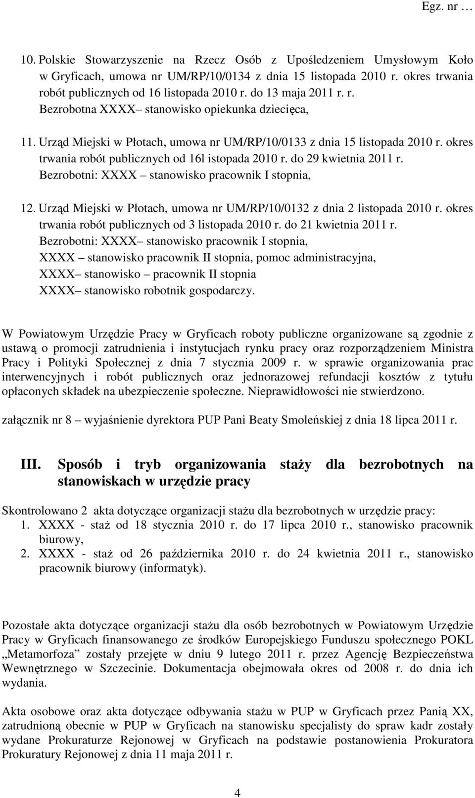 okres trwania robót publicznych od 16l istopada 2010 r. do 29 kwietnia 2011 r. Bezrobotni: XXXX stanowisko pracownik I stopnia, 12.