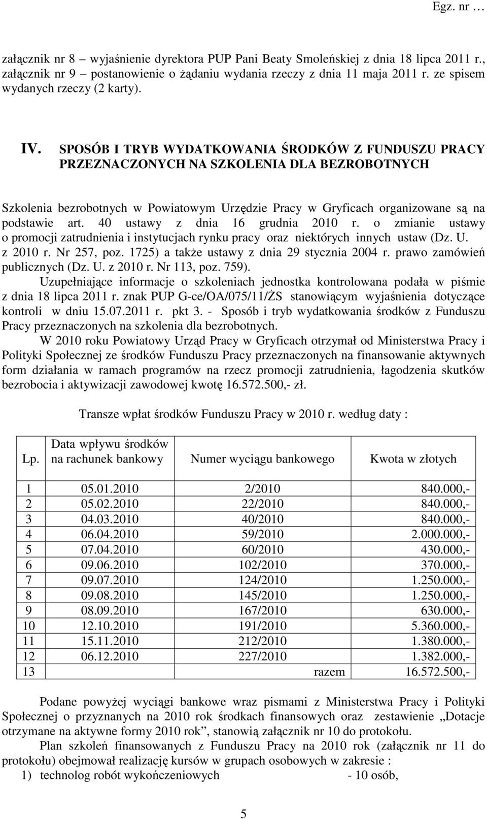 SPOSÓB I TRYB WYDATKOWANIA ŚRODKÓW Z FUNDUSZU PRACY PRZEZNACZONYCH NA SZKOLENIA DLA BEZROBOTNYCH Szkolenia bezrobotnych w Powiatowym Urzędzie Pracy w Gryficach organizowane są na podstawie art.