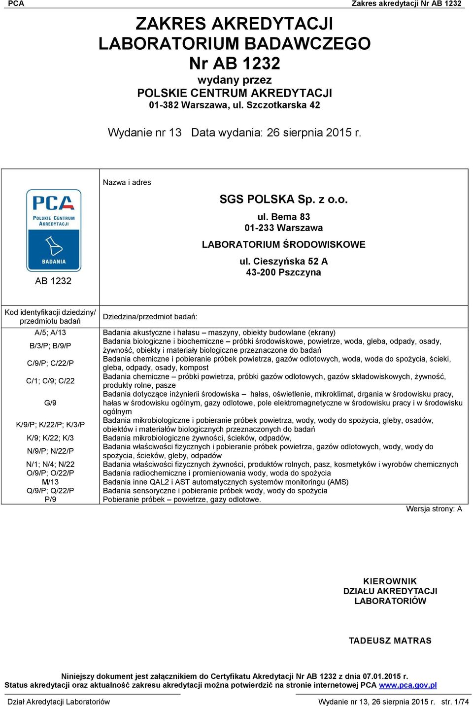 Cieszyńska 52 A 43-200 Pszczyna Kod identyfikacji dziedziny/ przedmiotu badań Dziedzina/przedmiot badań: A/5; A/13 Badania akustyczne i hałasu maszyny, obiekty budowlane (ekrany) B/3/P; B/9/P Badania