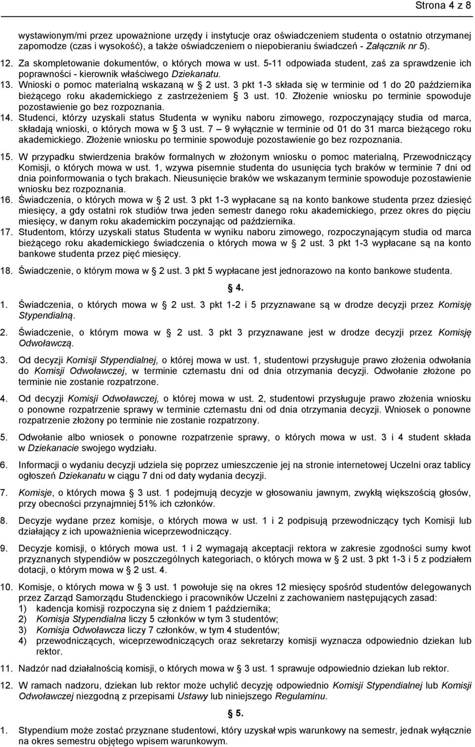 Wnioski o pomoc materialną wskazaną w 2 ust. 3 pkt 1-3 składa się w terminie od 1 do 20 października bieżącego roku akademickiego z zastrzeżeniem 3 ust. 10.