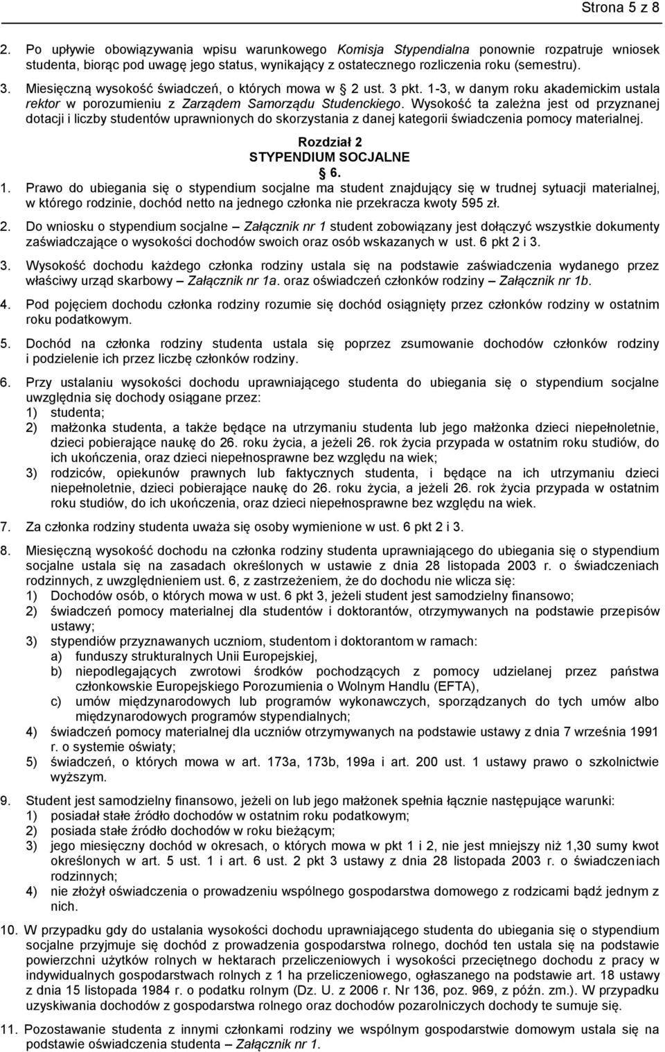 Miesięczną wysokość świadczeń, o których mowa w 2 ust. 3 pkt. 1-3, w danym roku akademickim ustala rektor w porozumieniu z Zarządem Samorządu Studenckiego.