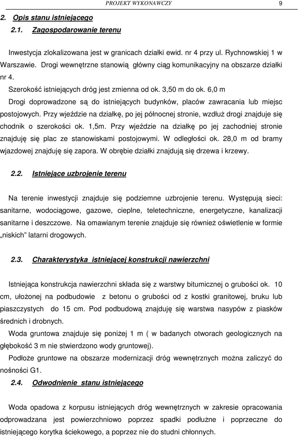6,0 m Drogi doprowadzone są do istniejących budynków, placów zawracania lub miejsc postojowych. Przy wjeździe na działkę, po jej północnej stronie, wzdłuŝ drogi znajduje się chodnik o szerokości ok.