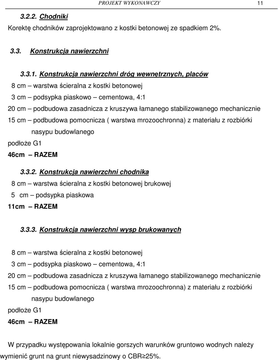 Konstrukcja nawierzchni dróg wewnętrznych, placów 8 cm warstwa ścieralna z kostki betonowej 3 cm podsypka piaskowo cementowa, 4:1 20 cm podbudowa zasadnicza z kruszywa łamanego stabilizowanego